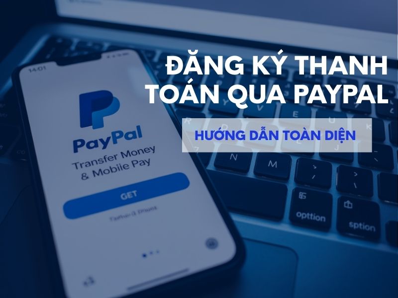 dang-ky-thanh-toan-qua-paypal-huong-dan-toan-dien-cho-nguoi-viet-nam
