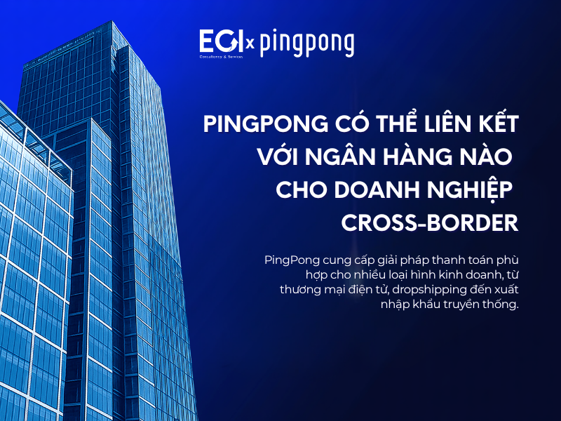 pingpong-co-the-lien-ket-voi-ngan-hang-nao-cho-doanh-nghiep-cross-border