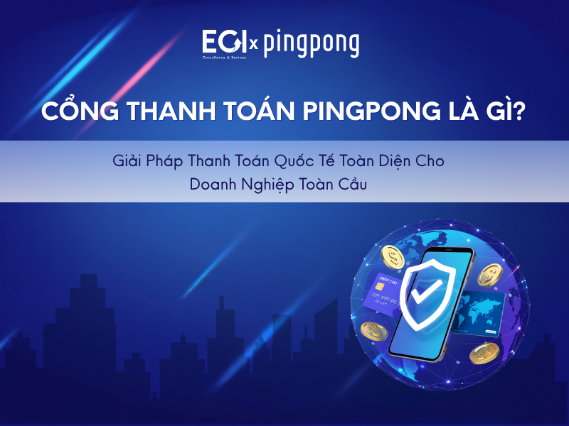 cong-thanh-toan-pingpong-la-gi-giai-phap-thanh-toan-quoc-te-toan-dien-cho-doanh-nghiep-toan-cau
