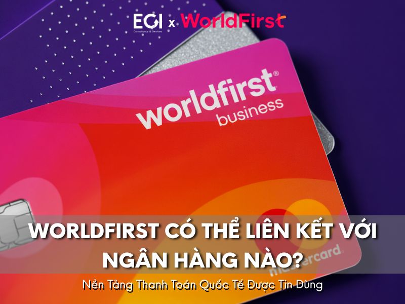 worldfirst-co-the-lien-ket-voi-ngan-hang-nao-giai-phap-thanh-toan-toan-cau-cho-doanh-nghiep-viet