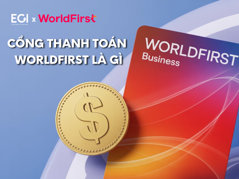 cong-thanh-toan-worldfirst-la-gi-giai-phap-thanh-toan-quoc-te-toan-dien-cho-doanh-nghiep