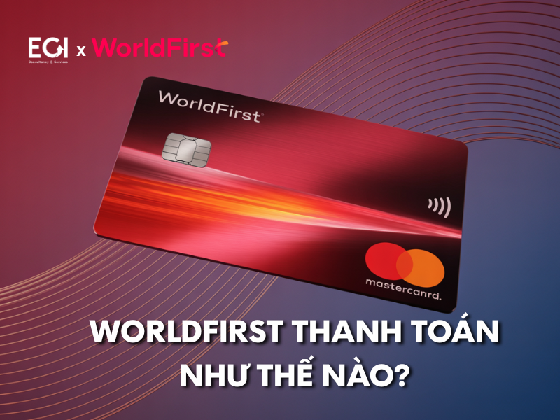 worldfirst-thanh-toan-nhu-the-nao-giai-phap-thanh-toan-xuyen-bien-gioi-hieu-qua-cho-doanh-nghiep-toan-cau