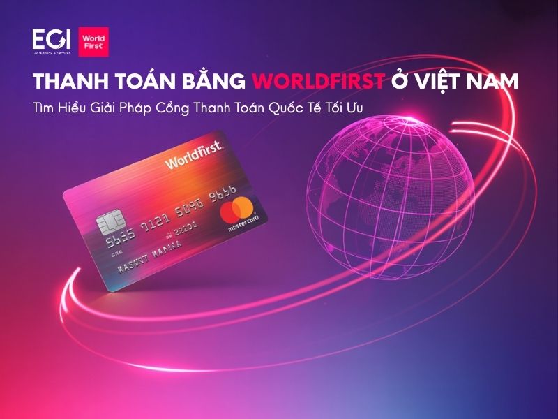 thanh-toan-bang-worldfirst-o-viet-nam-tim-hieu-giai-phap-cong-thanh-toan-quoc-te-toi-uu