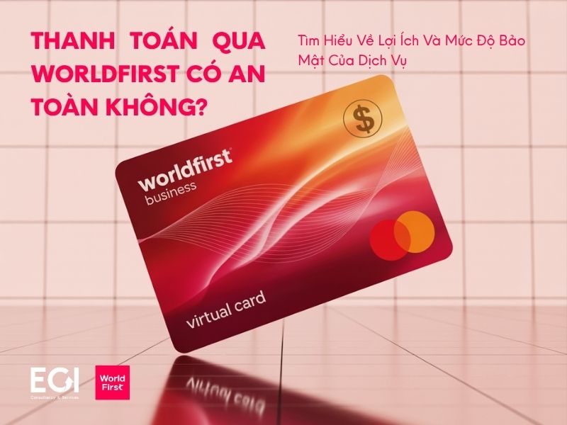 thanh-toan-qua-worldfirst-co-an-toan-khong-tim-hieu-ve-loi-ich-va-muc-do-bao-mat-cua-dich-vu